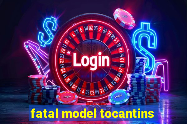 fatal model tocantins